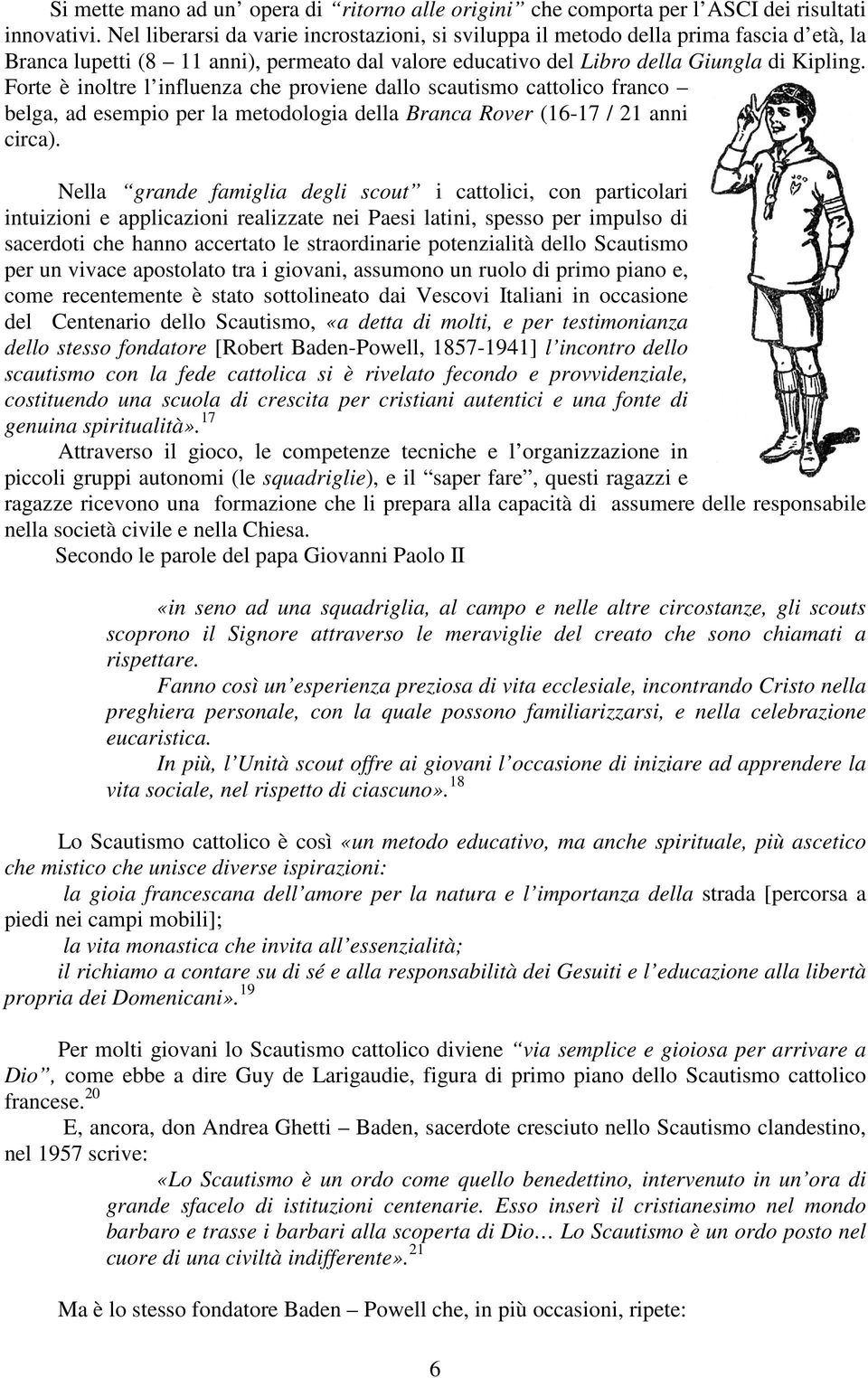 Forte è inoltre l influenza che proviene dallo scautismo cattolico franco belga, ad esempio per la metodologia della Branca Rover (16-17 / 21 anni circa).