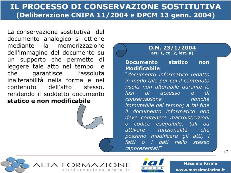 garantisce l assoluta inalterabilità nella forma e nel contenuto dell atto stesso, rendendo il suddetto documento statico e non modificabile D.M. 23/1/2004 art. 1, co. 2, lett.