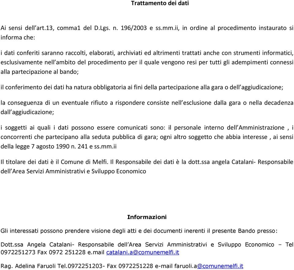 ii, in ordine al procedimento instaurato si informa che: i dati conferiti saranno raccolti, elaborati, archiviati ed altrimenti trattati anche con strumenti informatici, esclusivamente nell ambito