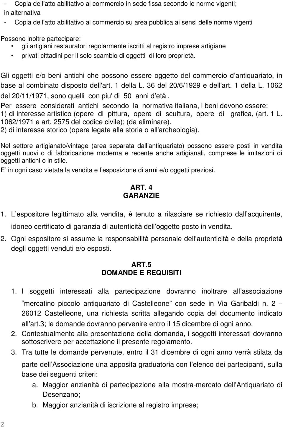 Gli oggetti e/o beni antichi che possono essere oggetto del commercio d antiquariato, in base al combinato disposto dell'art. 1 della L. 36 del 20/6/1929 e dell'art. 1 della L. 1062 del 20/11/1971, sono quelli con piu' di 50 anni d età.