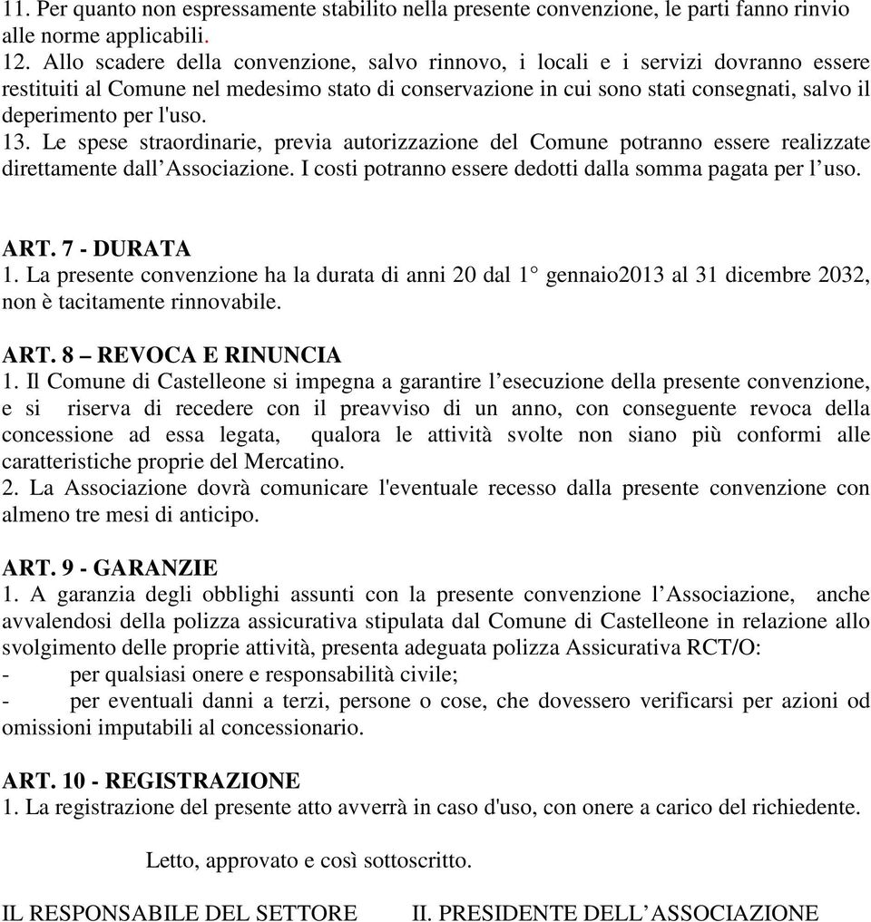 l'uso. 13. Le spese straordinarie, previa autorizzazione del Comune potranno essere realizzate direttamente dall Associazione. I costi potranno essere dedotti dalla somma pagata per l uso. ART.