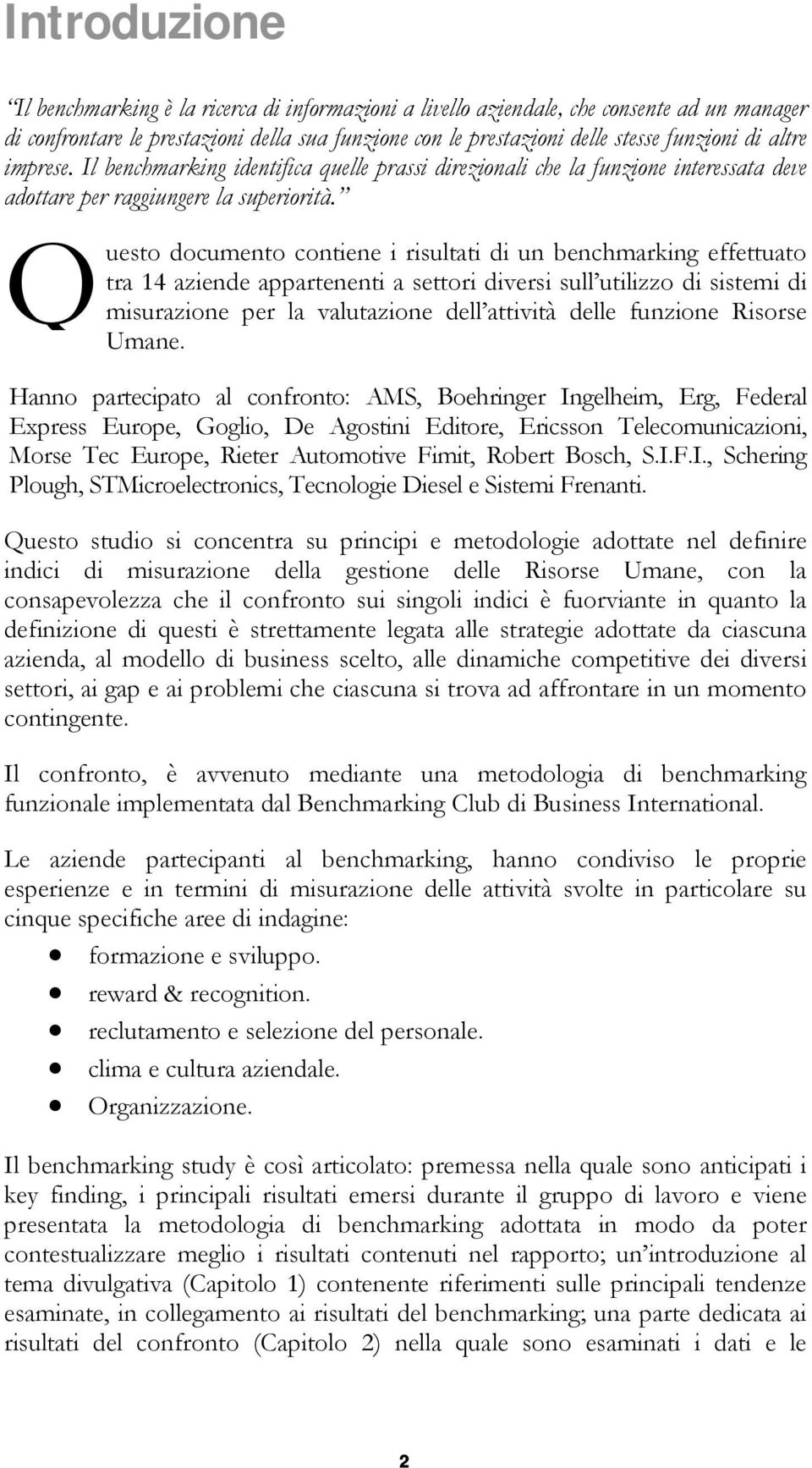 Q uesto documento contiene i risultati di un benchmarking effettuato tra 14 aziende appartenenti a settori diversi sull utilizzo di sistemi di misurazione per la valutazione dell attività delle