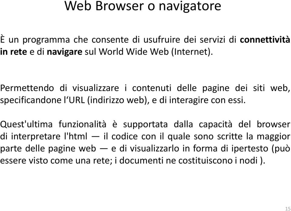 Permettendo di visualizzare i contenuti delle pagine dei siti web, specificandone l URL (indirizzo web), e di interagire con essi.