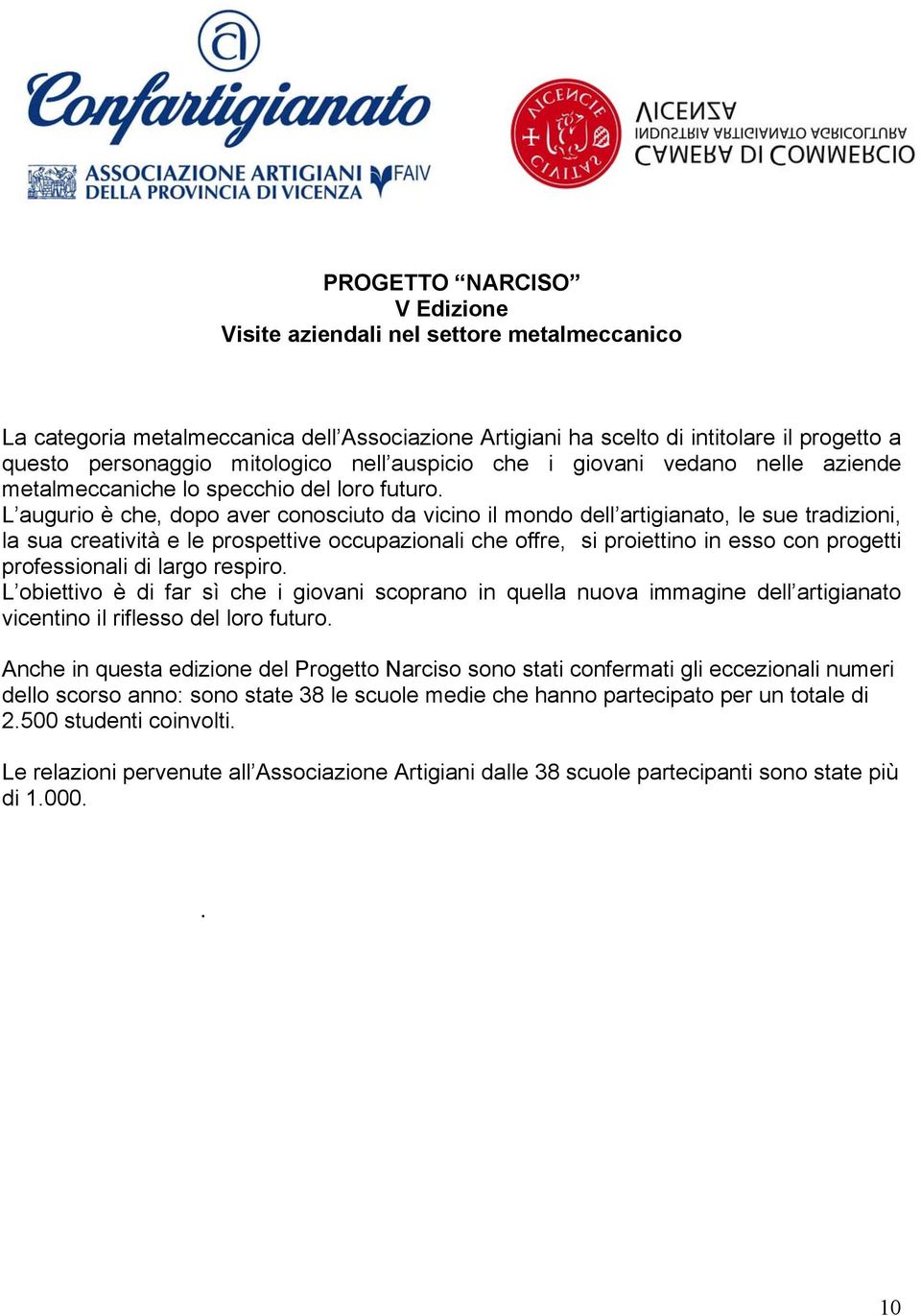 L augurio è che, dopo aver conosciuto da vicino il mondo dell artigianato, le sue tradizioni, la sua creatività e le prospettive occupazionali che offre, si proiettino in esso con progetti