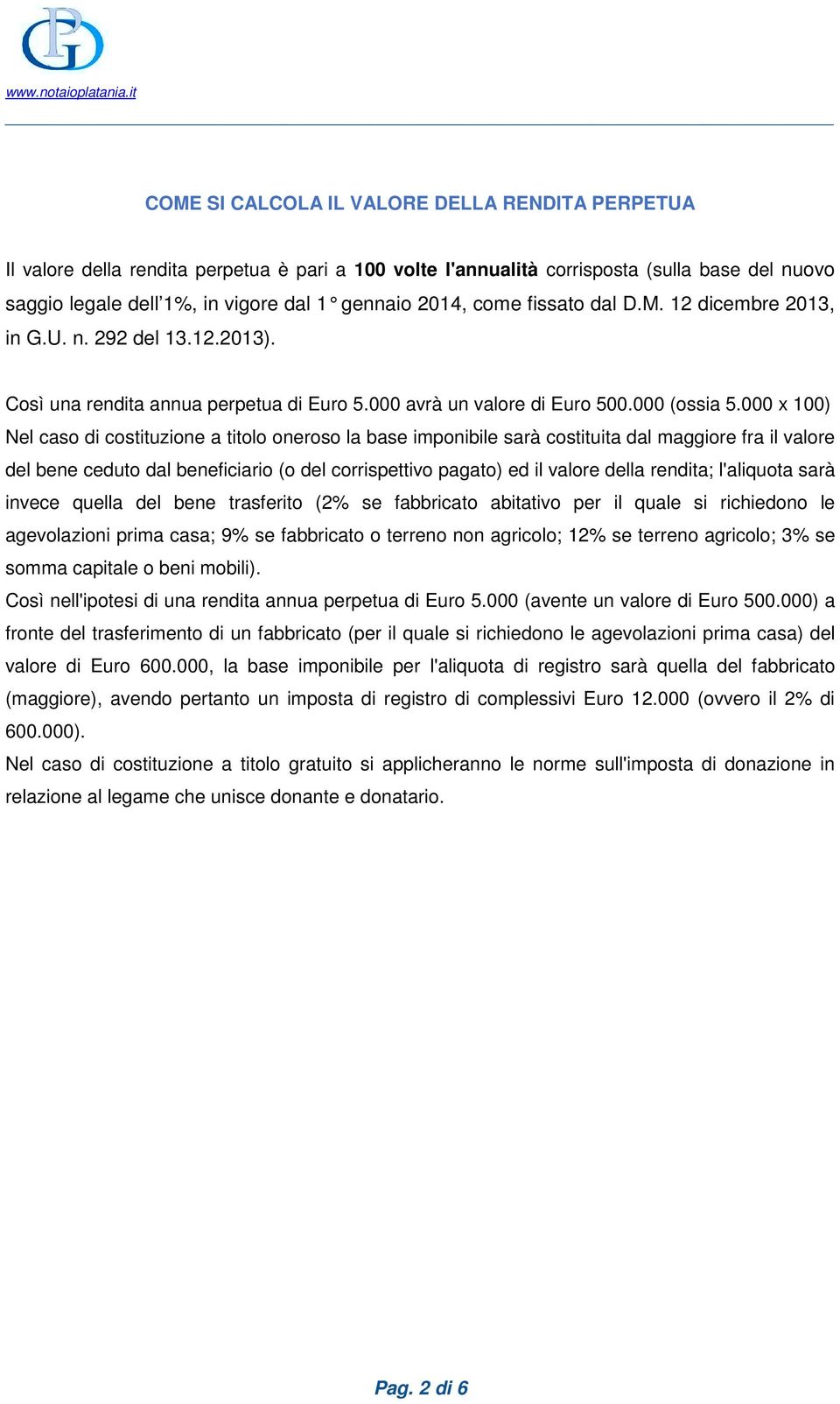 000 x 100) Nel caso di costituzione a titolo oneroso la base imponibile sarà costituita dal maggiore fra il valore del bene ceduto dal beneficiario (o del corrispettivo pagato) ed il valore della