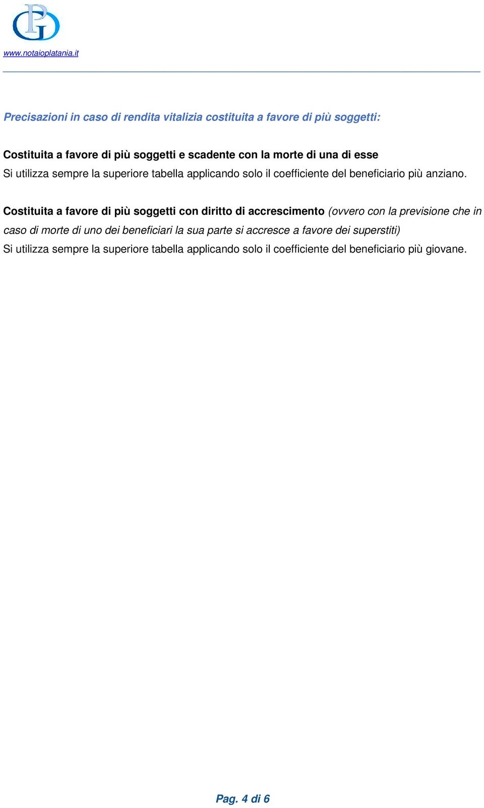 Costituita a favore di più soggetti con diritto di accrescimento (ovvero con la previsione che in caso di morte di uno dei beneficiari la