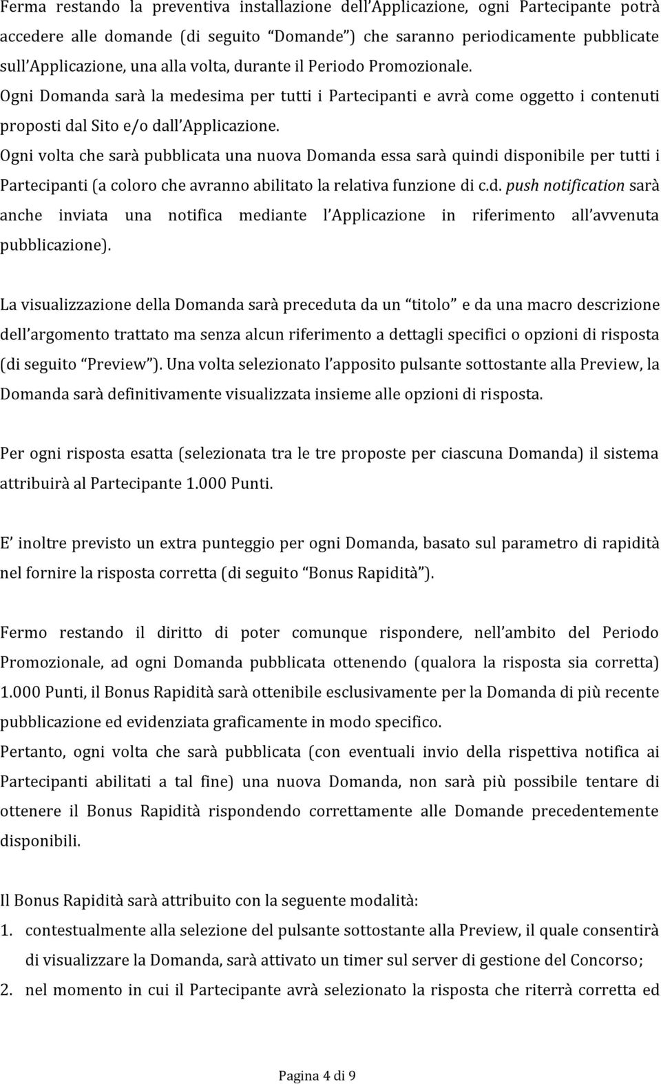 Ogni volta che sarà pubblicata una nuova Domanda essa sarà quindi disponibile per tutti i Partecipanti (a coloro che avranno abilitato la relativa funzione di c.d. push notification sarà anche inviata una notifica mediante l Applicazione in riferimento all avvenuta pubblicazione).