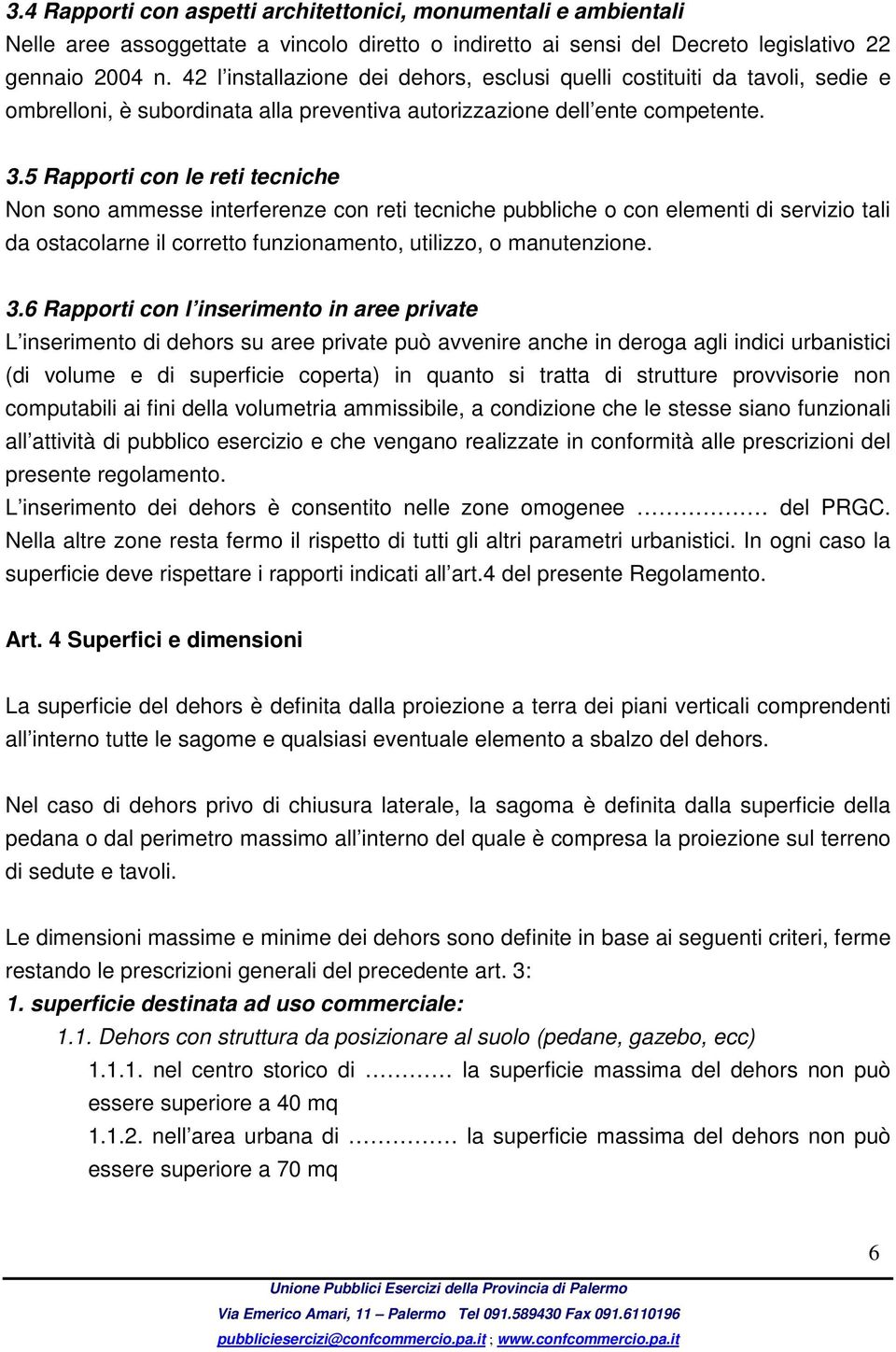 5 Rapporti con le reti tecniche Non sono ammesse interferenze con reti tecniche pubbliche o con elementi di servizio tali da ostacolarne il corretto funzionamento, utilizzo, o manutenzione. 3.