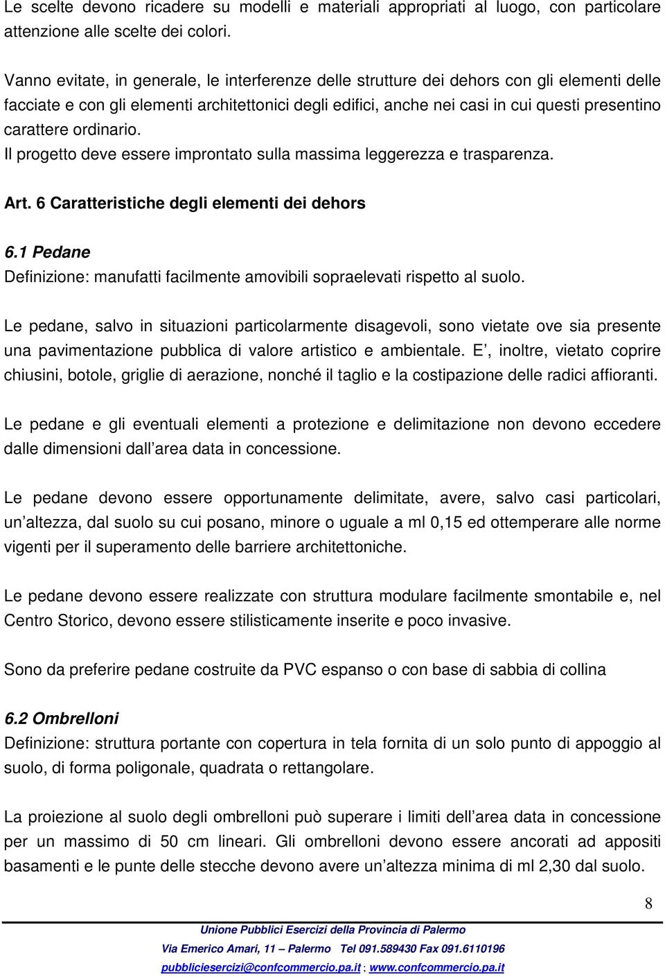 carattere ordinario. Il progetto deve essere improntato sulla massima leggerezza e trasparenza. Art. 6 Caratteristiche degli elementi dei dehors 6.