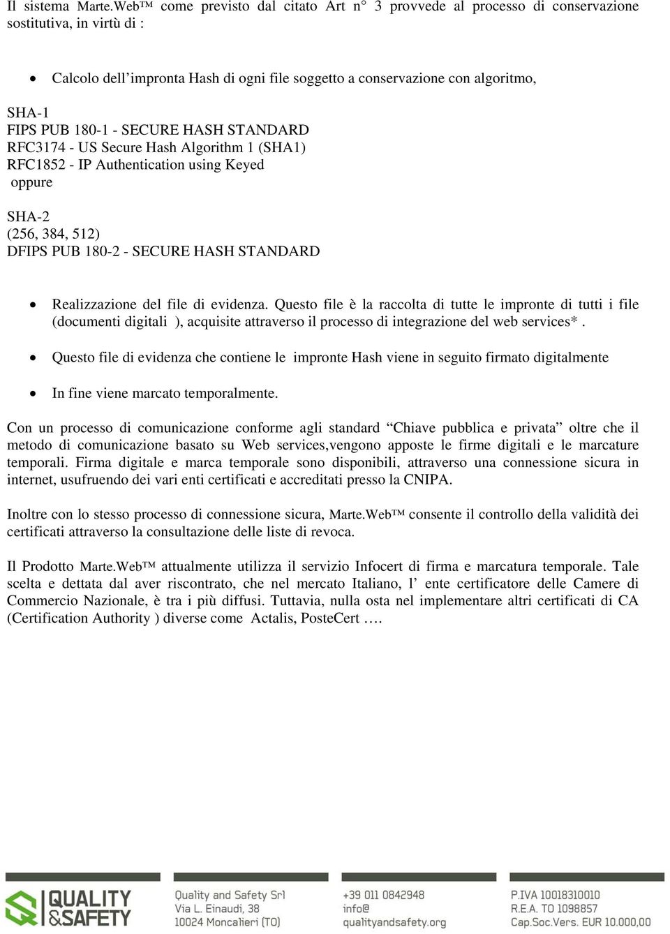 180-1 - SECURE HASH STANDARD RFC3174 - US Secure Hash Algorithm 1 (SHA1) RFC1852 - IP Authentication using Keyed oppure SHA-2 (256, 384, 512) DFIPS PUB 180-2 - SECURE HASH STANDARD Realizzazione del