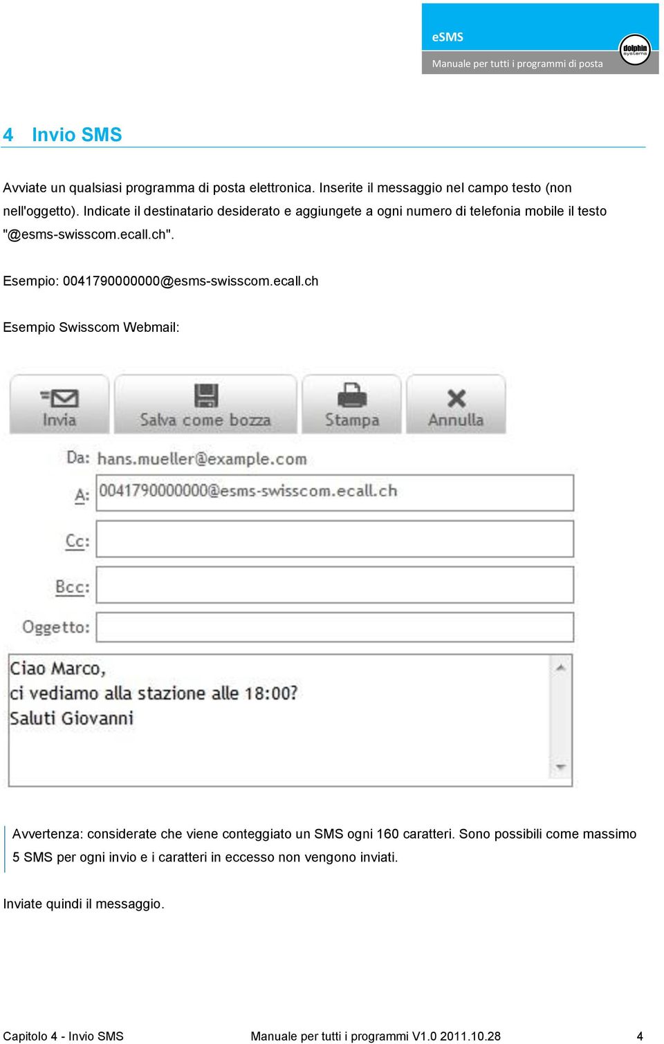 Esempio: 0041790000000@esms-swisscom.ecall.ch Esempio Swisscom Webmail: Avvertenza: considerate che viene conteggiato un SMS ogni 160 caratteri.