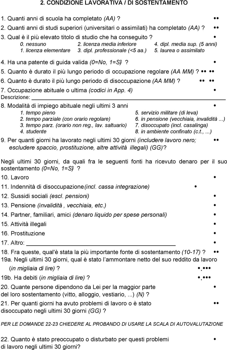 laurea o assimilato 4. Ha una patente di guida valida (0=No, 1=Sì)? 5. Quanto è durato il più lungo periodo di occupazione regolare (AA MM)? 6.