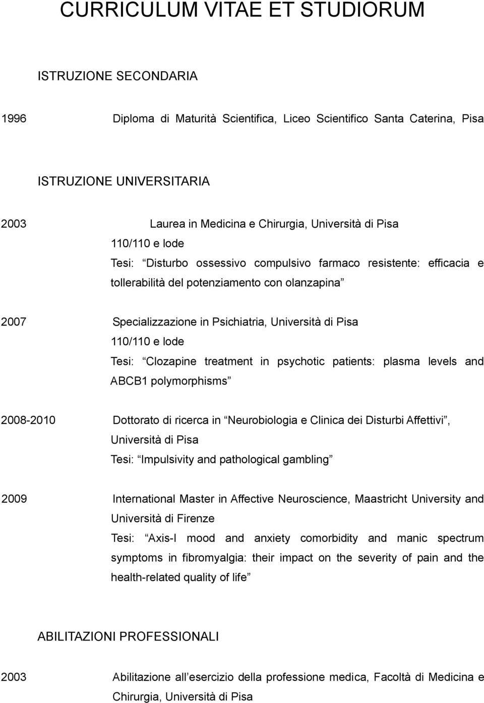 di Pisa 110/110 e lode Tesi: Clozapine treatment in psychotic patients: plasma levels and ABCB1 polymorphisms 2008-2010 Dottorato di ricerca in Neurobiologia e Clinica dei Disturbi Affettivi,