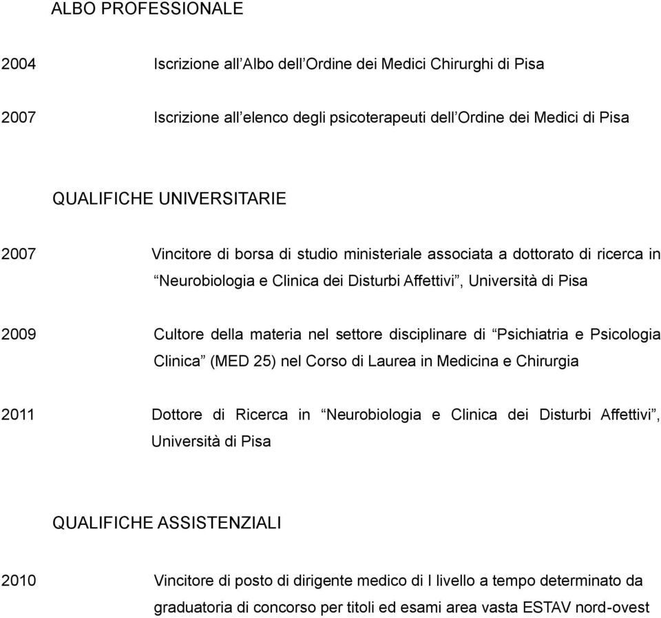 materia nel settore disciplinare di Psichiatria e Psicologia Clinica (MED 25) nel Corso di Laurea in Medicina e Chirurgia 2011 Dottore di Ricerca in Neurobiologia e Clinica dei Disturbi