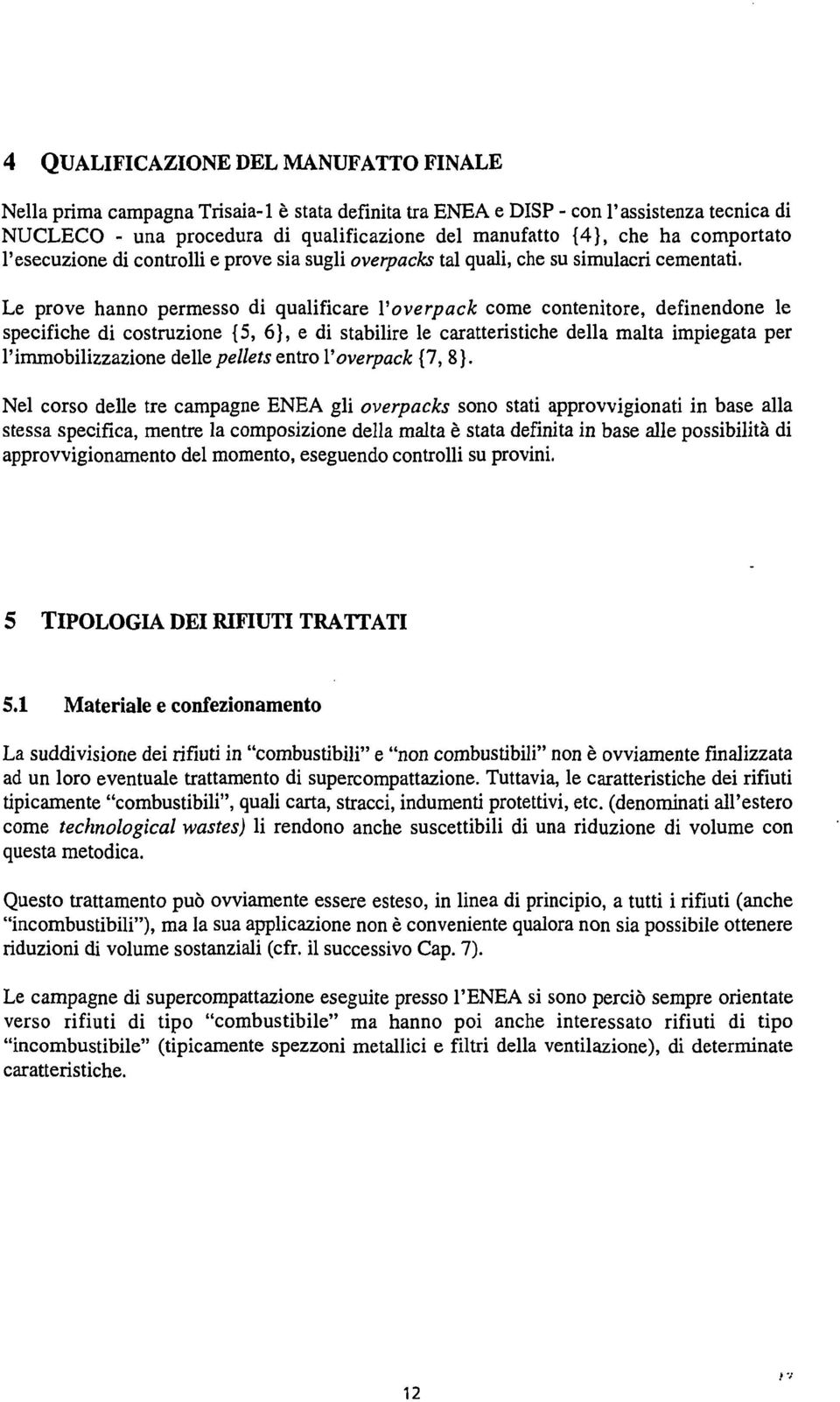 Le prove hanno permesso di qualificare Voverpack come contenitore, definendone le specifiche di costruzione {5, 6}, e di stabilire le caratteristiche della malta impiegata per l'immobilizzazione