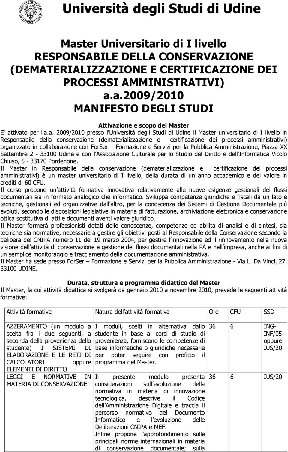 organizzato in collaborazione con ForSer Formazione e Servizi per la Pubblica Amministrazione, Piazza XX Settembre 2-33100 Udine e con l Associazione Culturale per lo Studio del Diritto e