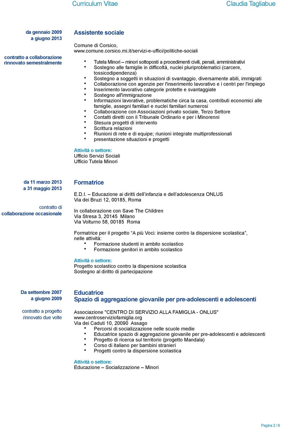 tossicodipendenza) Sostegno a soggetti in situazioni di svantaggio, diversamente abili, immigrati Collaborazione con agenzie per l'inserimento lavorativo e i centri per l'impiego Inserimento