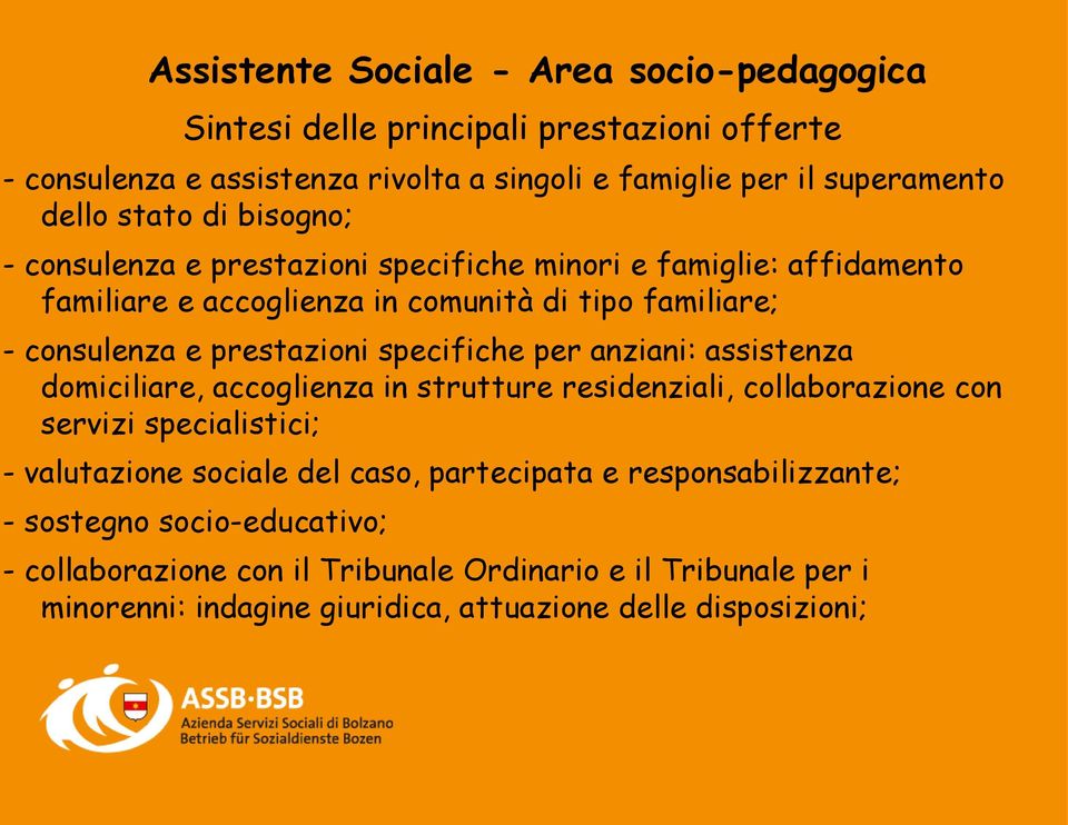 specifiche per anziani: assistenza domiciliare, accoglienza in strutture residenziali, collaborazione con servizi specialistici; - valutazione sociale del caso,