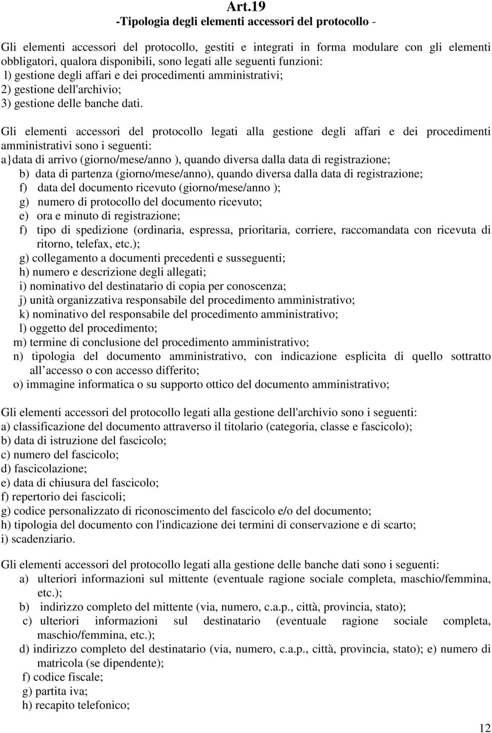 Gli elementi accessori del protocollo legati alla gestione degli affari e dei procedimenti amministrativi sono i seguenti: a}data di arrivo (giorno/mese/anno ), quando diversa dalla data di