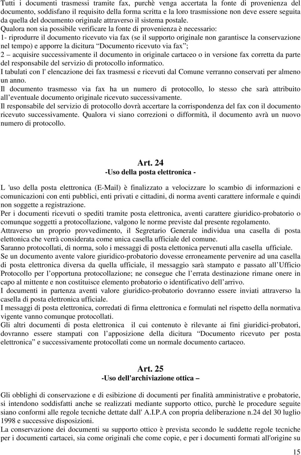 Qualora non sia possibile verificare la fonte di provenienza è necessario: 1- riprodurre il documento ricevuto via fax (se il supporto originale non garantisce la conservazione nel tempo) e apporre