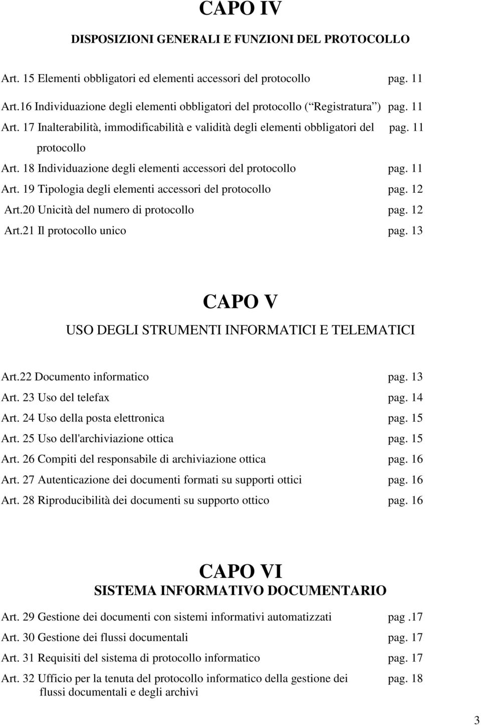 18 Individuazione degli elementi accessori del protocollo pag. 11 Art. 19 Tipologia degli elementi accessori del protocollo pag. 12 Art.20 Unicità del numero di protocollo pag. 12 Art.21 Il protocollo unico pag.