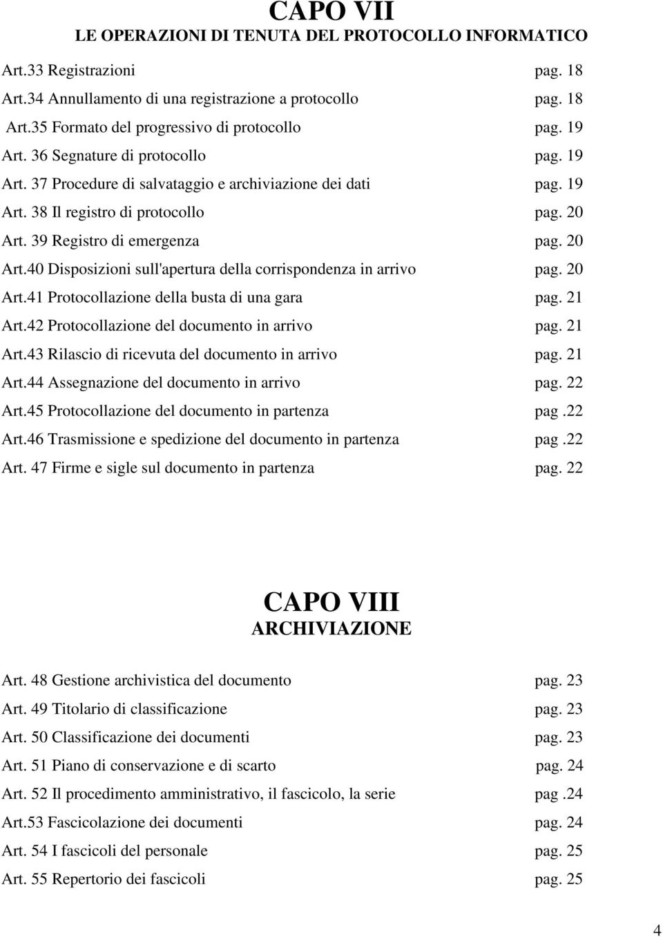 39 Registro di emergenza pag. 20 Art.40 Disposizioni sull'apertura della corrispondenza in arrivo pag. 20 Art.41 Protocollazione della busta di una gara pag. 21 Art.