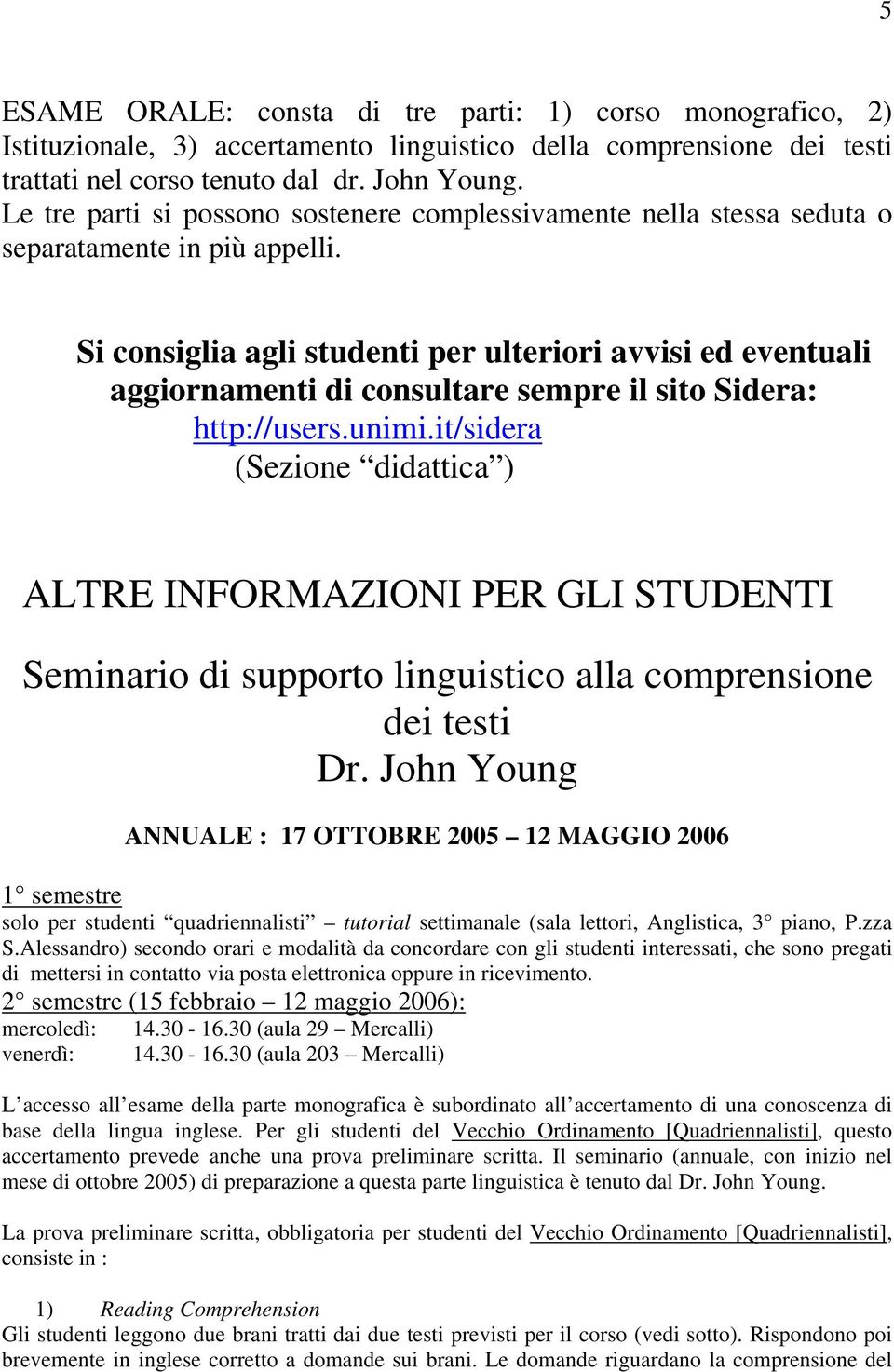 Si consiglia agli studenti per ulteriori avvisi ed eventuali aggiornamenti di consultare sempre il sito Sidera: http://users.unimi.