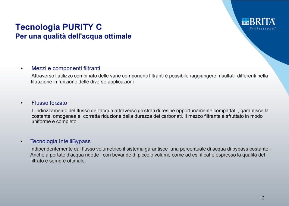 omogenea e corretta riduzione della durezza dei carbonati. Il mezzo filtrante è sfruttato in modo uniforme e completo.