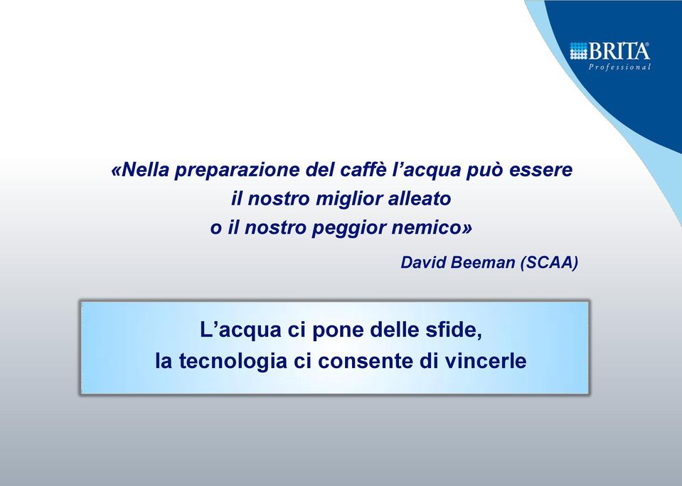 peggior nemico» David Beeman (SCAA) L acqua ci