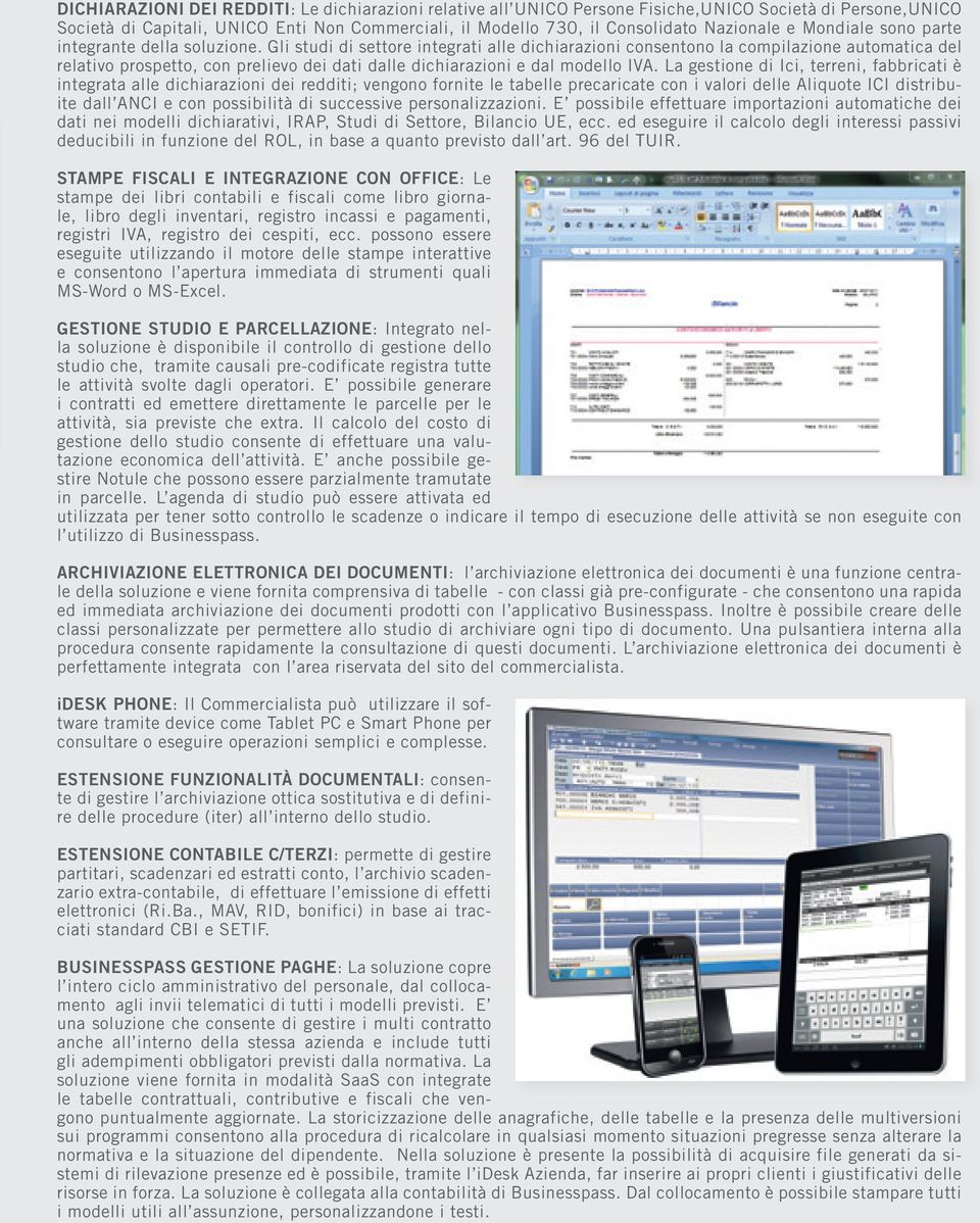 Gli studi di settore integrati alle dichiarazioni consentono la compilazione automatica del relativo prospetto, con prelievo dei dati dalle dichiarazioni e dal modello IVA.