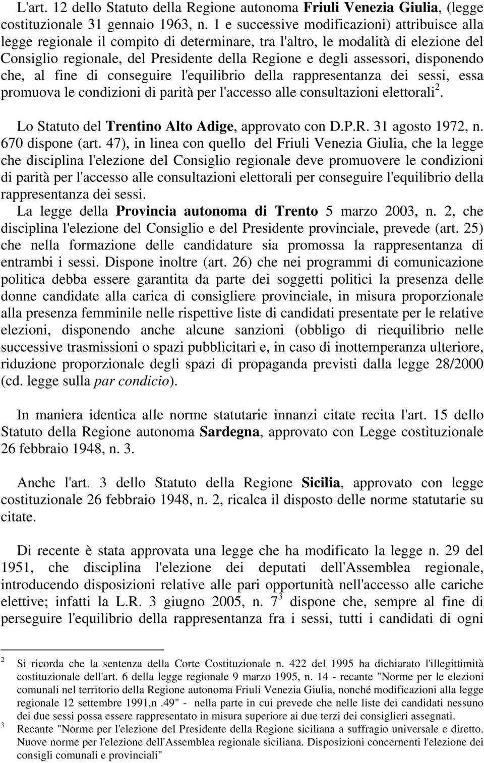 disponendo che, al fine di conseguire l'equilibrio della rappresentanza dei sessi, essa promuova le condizioni di parità per l'accesso alle consultazioni elettorali 2.