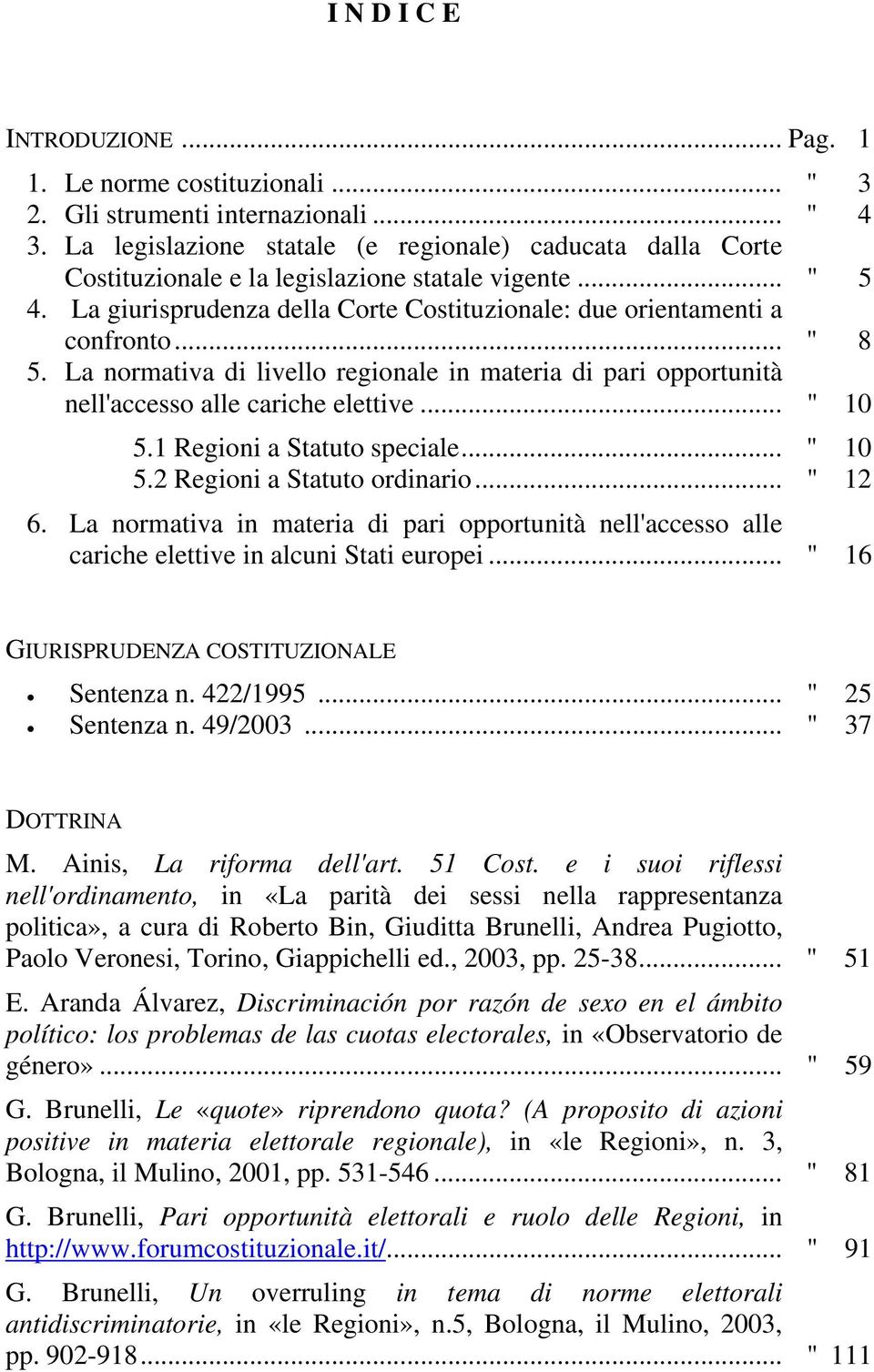 La normativa di livello regionale in materia di pari opportunità nell'accesso alle cariche elettive... " 10 5.1 Regioni a Statuto speciale... " 10 5.2 Regioni a Statuto ordinario... " 12 6.