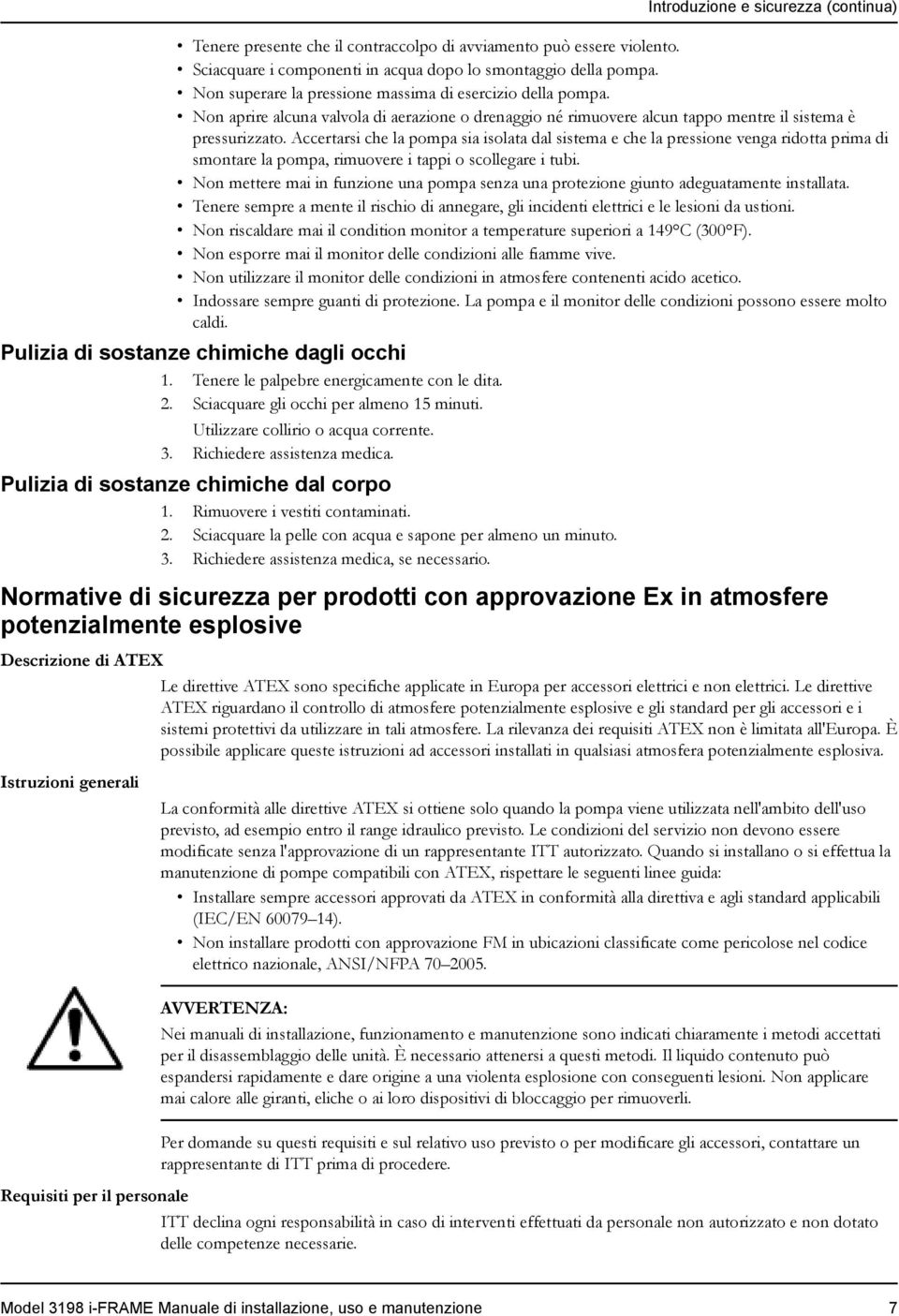 Accertarsi che la pompa sia isolata dal sistema e che la pressione venga ridotta prima di smontare la pompa, rimuovere i tappi o scollegare i tubi.