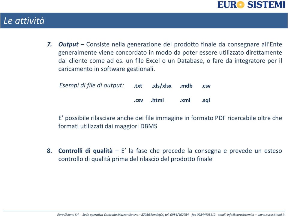 direttamente dal cliente come ad es. un file Excel o un Database, o fare da integratore per il caricamento in software gestionali.