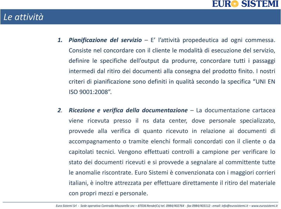 consegna del prodotto finito. I nostri criteri di pianificazione sono definiti in qualità secondo la specifica UNI EN ISO 9001:2008. 2.