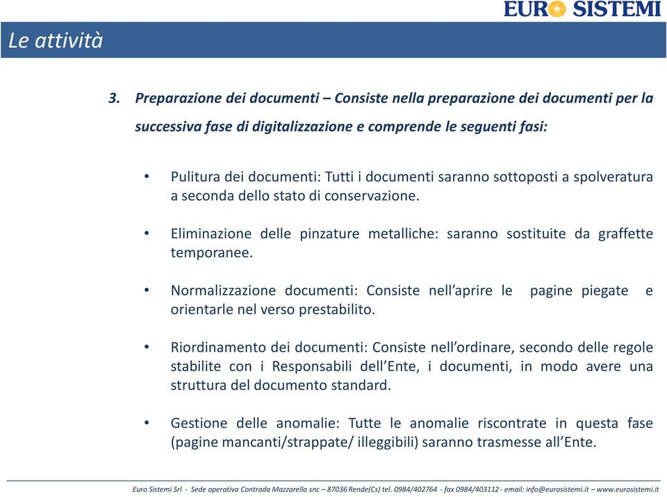 sottoposti a spolveratura a seconda dello stato di conservazione. Eliminazione delle pinzature metalliche: saranno sostituite da graffette temporanee.