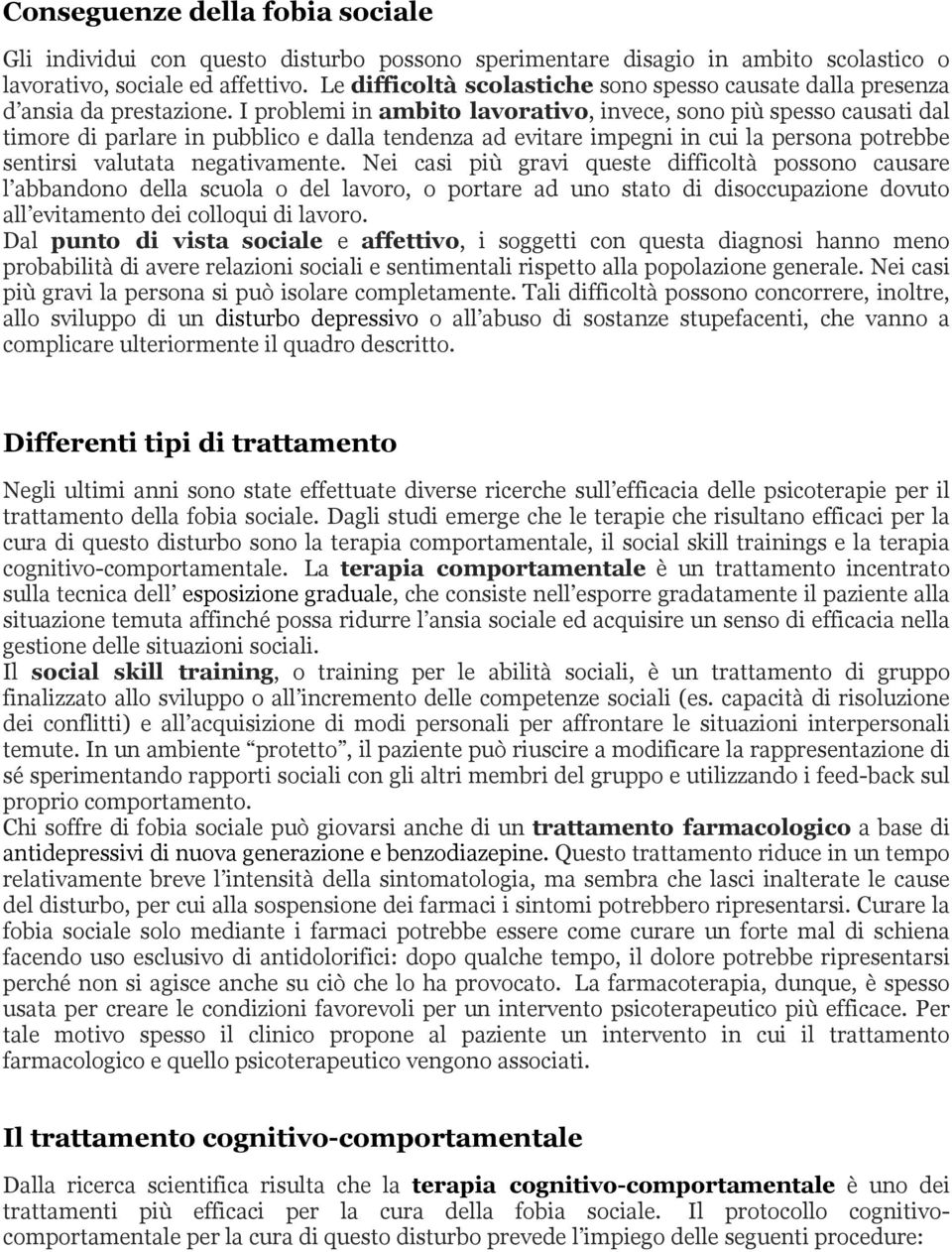 I problemi in ambito lavorativo, invece, sono più spesso causati dal timore di parlare in pubblico e dalla tendenza ad evitare impegni in cui la persona potrebbe sentirsi valutata negativamente.