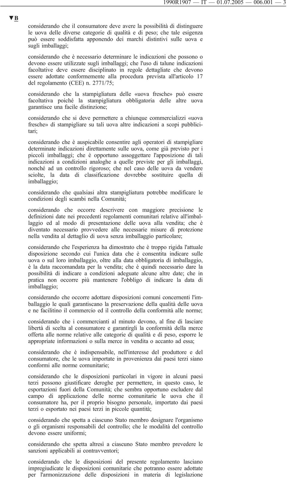 distintivi sulle uova e sugli imballaggi; considerando che è necessario determinare le indicazioni che possono o devono essere utilizzate sugli imballaggi; che l'uso di talune indicazioni facoltative