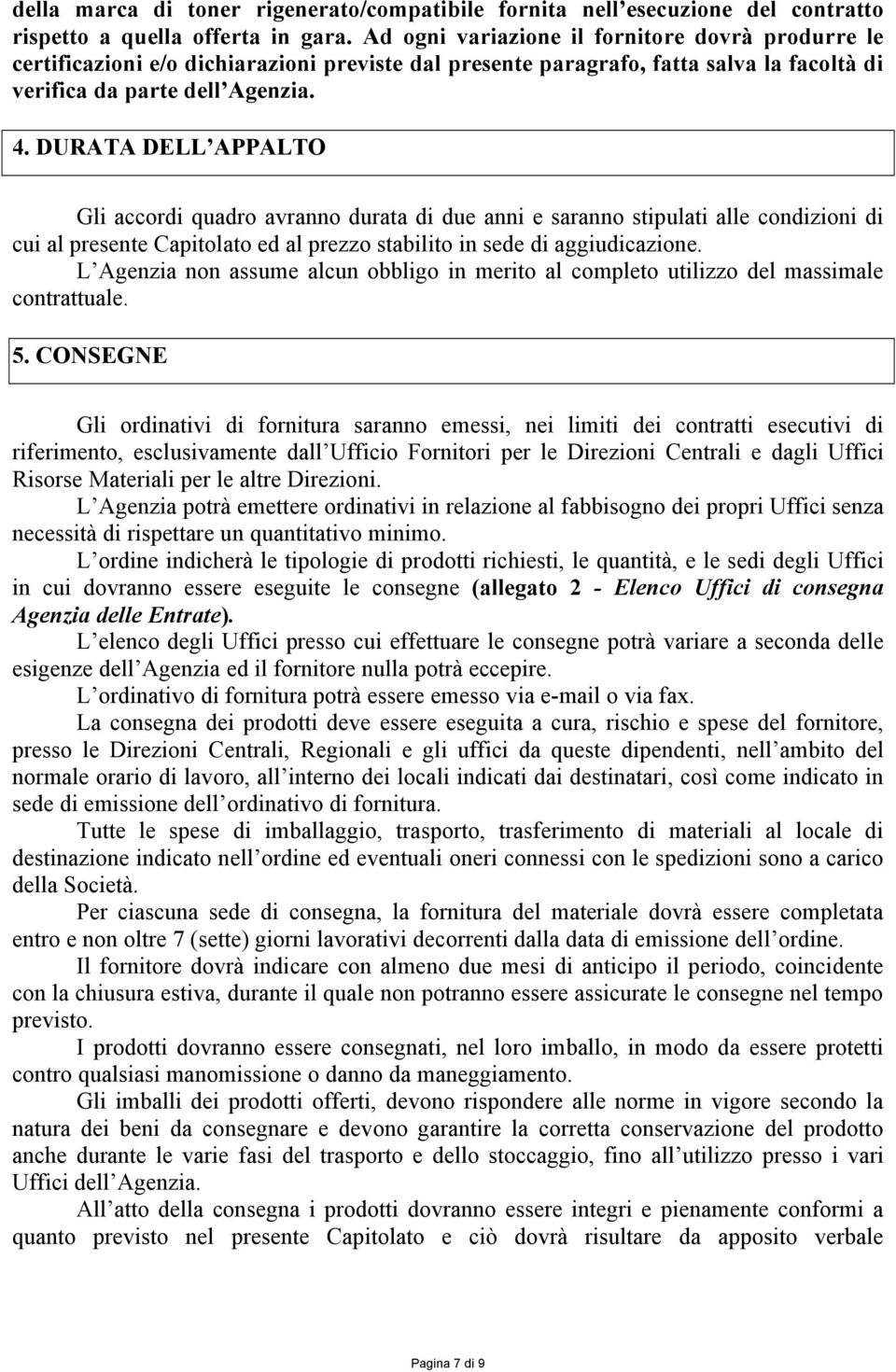 DURATA DELL APPALTO Gli accordi quadro avranno durata di due anni e saranno stipulati alle condizioni di cui al presente Capitolato ed al prezzo stabilito in sede di aggiudicazione.