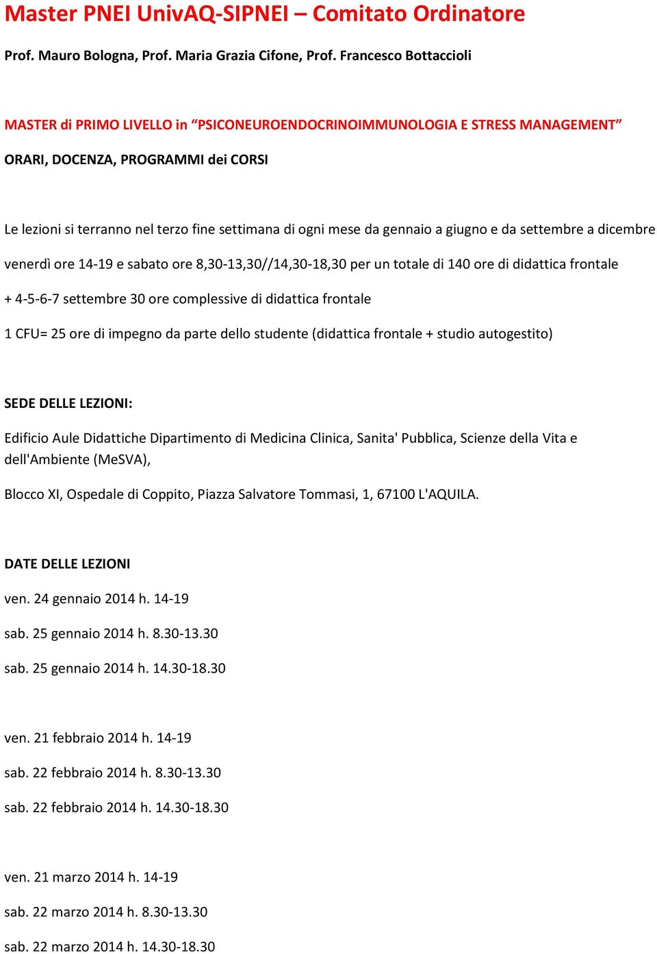 gennaio a giugno e da settembre a dicembre venerdì ore 14-19 e sabato ore 8,30-13,30//14,30-18,30 per un totale di 140 ore di didattica frontale + 4-5-6-7 settembre 30 ore complessive di didattica