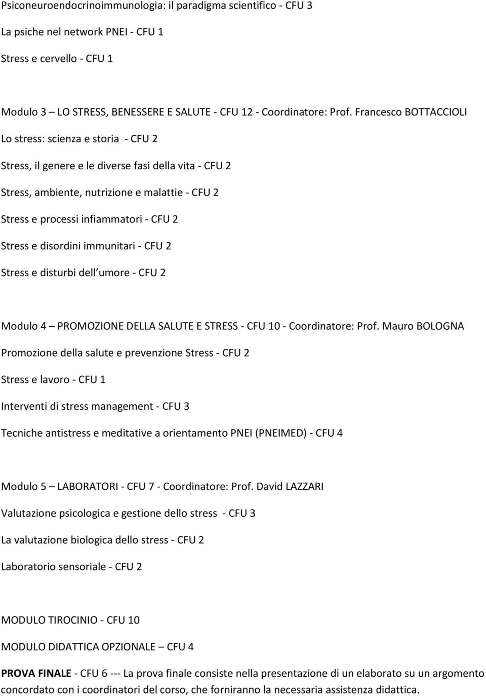 Stress e disordini immunitari - CFU 2 Stress e disturbi dell umore - CFU 2 Modulo 4 PROMOZIONE DELLA SALUTE E STRESS - CFU 10 - Coordinatore: Prof.