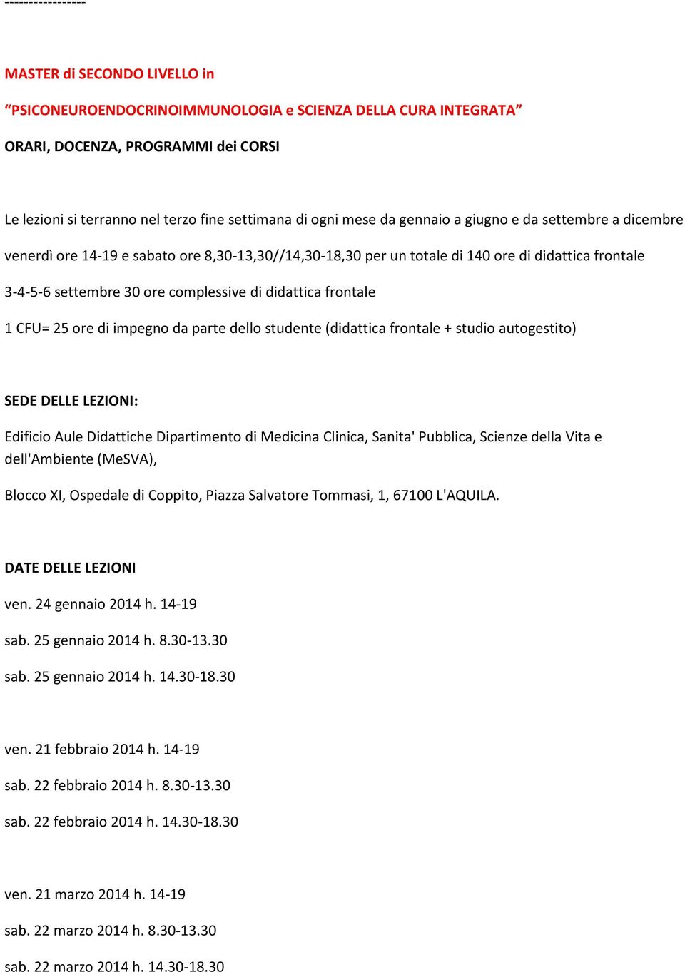 didattica frontale 1 CFU= 25 ore di impegno da parte dello studente (didattica frontale + studio autogestito) SEDE DELLE LEZIONI: Edificio Aule Didattiche Dipartimento di Medicina Clinica, Sanita'