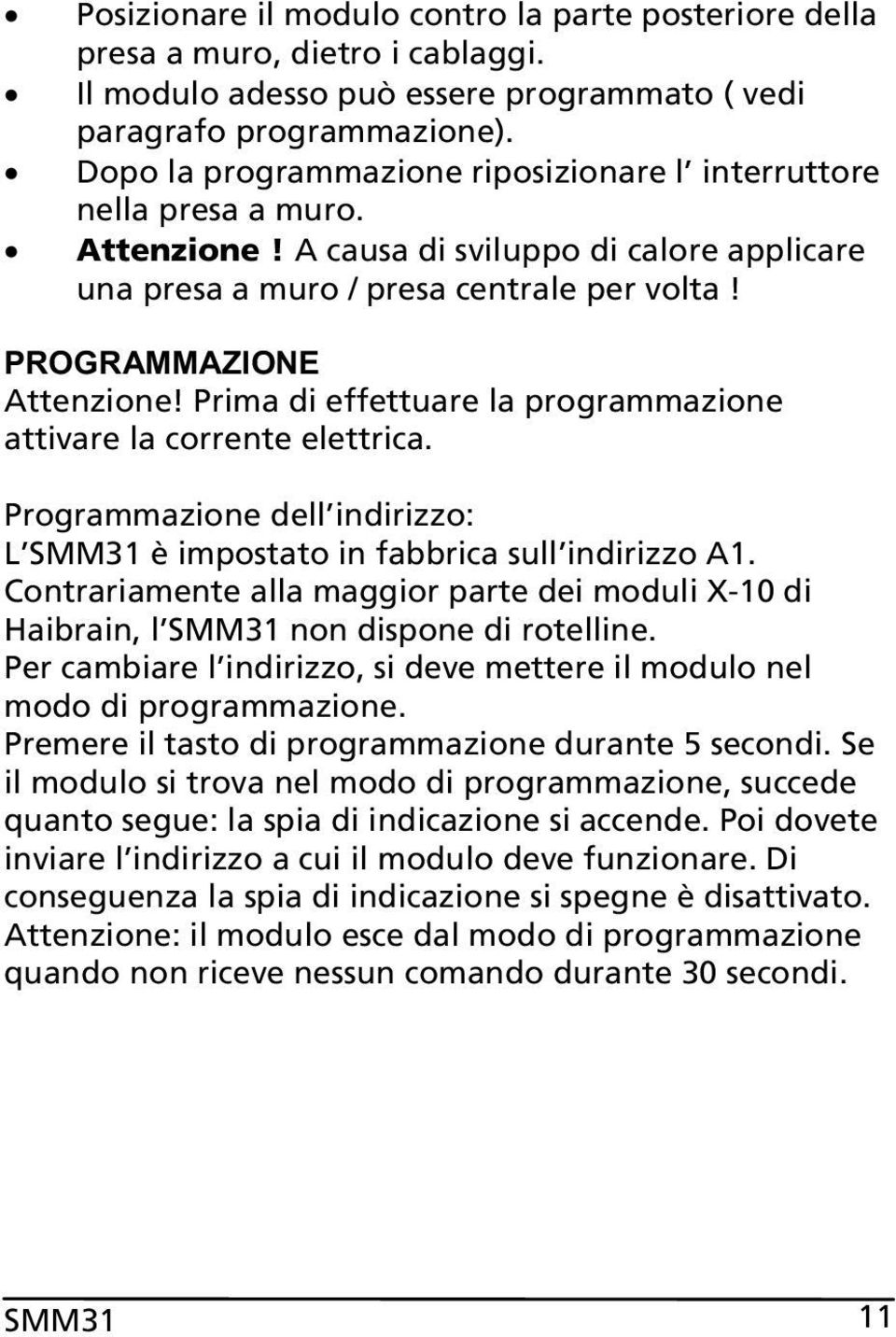 Prima di effettuare la programmazione attivare la corrente elettrica. Programmazione dell indirizzo: L SMM31 è impostato in fabbrica sull indirizzo A1.