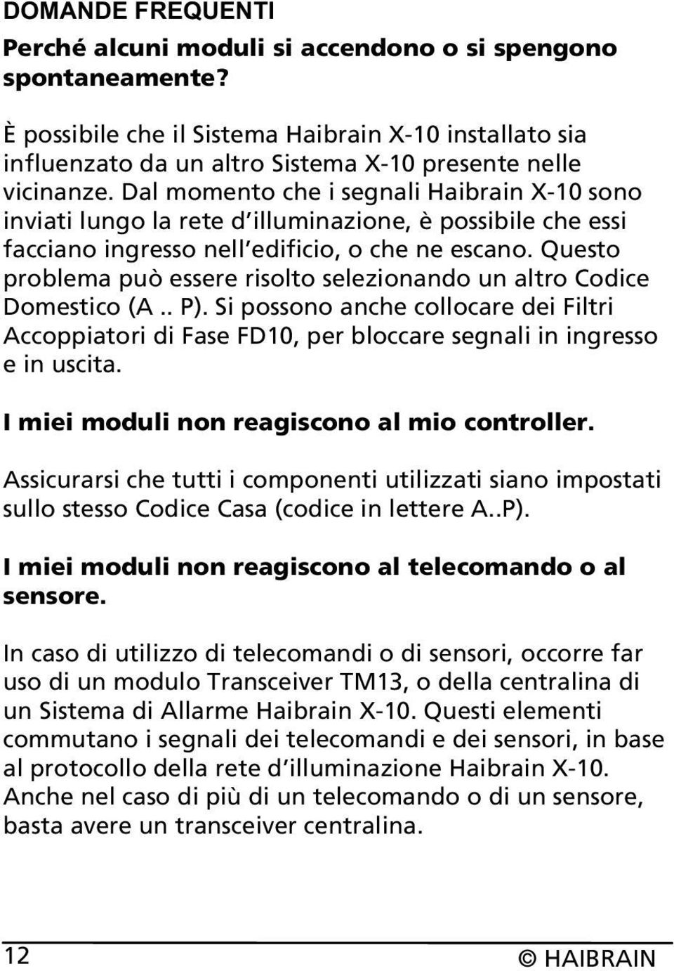 Questo problema può essere risolto selezionando un altro Codice Domestico (A.. P). Si possono anche collocare dei Filtri Accoppiatori di Fase FD10, per bloccare segnali in ingresso e in uscita.