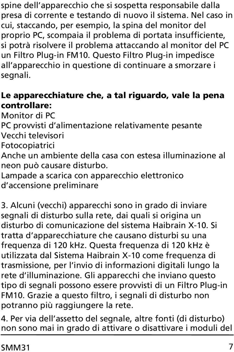 Plug-in FM10. Questo Filtro Plug-in impedisce all apparecchio in questione di continuare a smorzare i segnali.