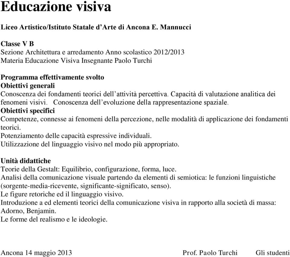 fondamenti teorici dell attività percettiva. Capacità di valutazione analitica dei fenomeni visivi. Conoscenza dell evoluzione della rappresentazione spaziale.