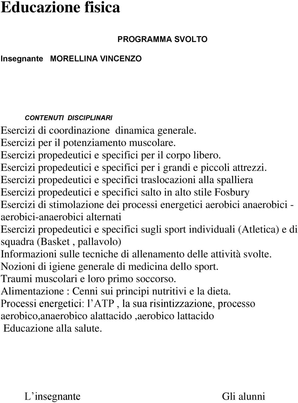 Esercizi propedeutici e specifici traslocazioni alla spalliera Esercizi propedeutici e specifici salto in alto stile Fosbury Esercizi di stimolazione dei processi energetici aerobici anaerobici -