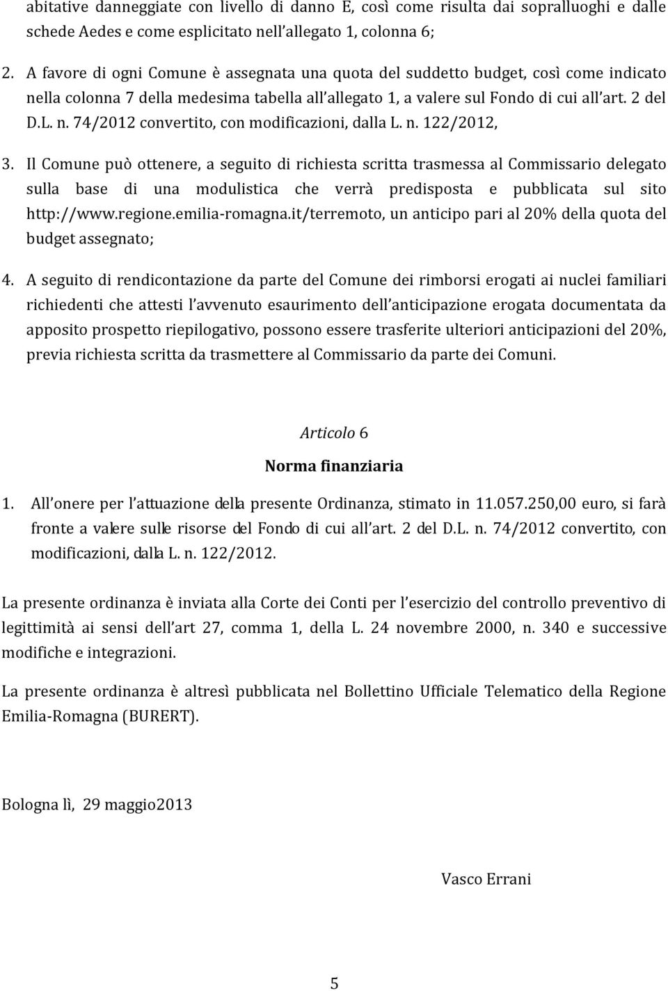 n. 122/2012, 3. Il Comune può ottenere, a seguito di richiesta scritta trasmessa al Commissario delegato sulla base di una modulistica che verrà predisposta e pubblicata sul sito http://www.regione.