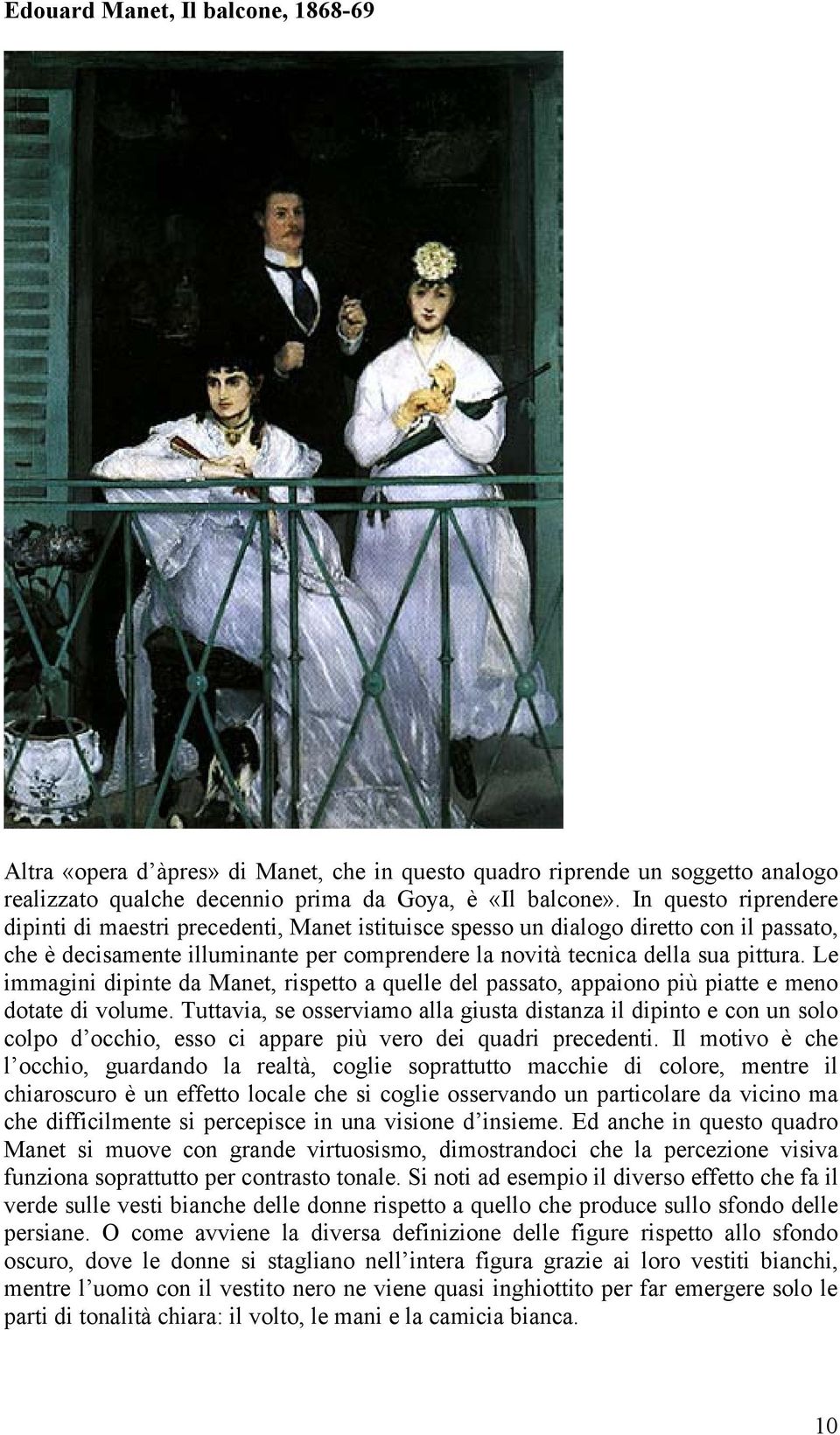 Le immagini dipinte da Manet, rispetto a quelle del passato, appaiono più piatte e meno dotate di volume.