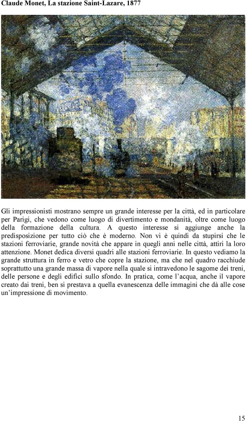 Non vi è quindi da stupirsi che le stazioni ferroviarie, grande novità che appare in quegli anni nelle città, attiri la loro attenzione. Monet dedica diversi quadri alle stazioni ferroviarie.